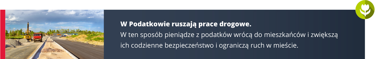 Koparka oraz cieżarówka na budowie drogi. Obok napis: W podatkowie ruszają pracę drogowe. W ten sposób pieniądze z podatków wrócą do mieszkańców i zwiększą ich codzienne bezpieczeństwo i ograniczą ruch w mieście.