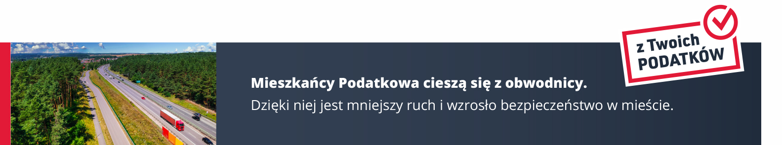 Widok na wybudowaną trasę szybkiego ruchu biegnącą przez las. Obok napis: Mieszkańcy podatkowa cieszą się z obwodnicy. Dzięki niej jest mniejszy ruch i wzrosło bezpieczeństwo w miejście.